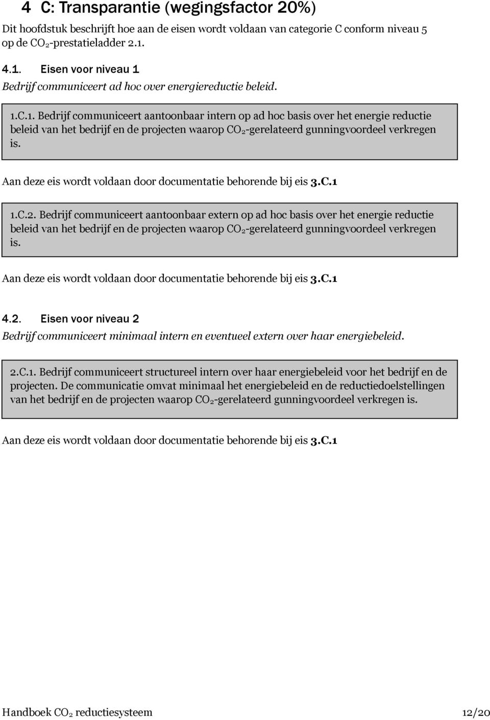 Aan deze eis wordt voldaan door documentatie behorende bij eis 3.C.1 1.C.2.