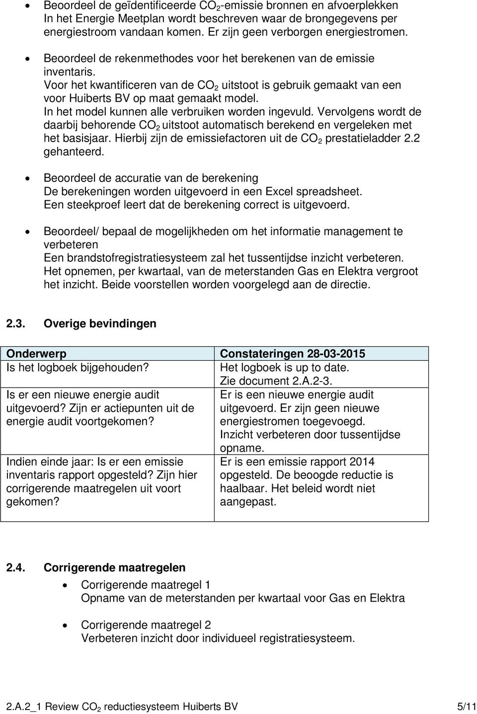 Voor het kwantificeren van de CO 2 uitstoot is gebruik gemaakt van een voor Huiberts BV op maat gemaakt model. In het model kunnen alle verbruiken worden ingevuld.