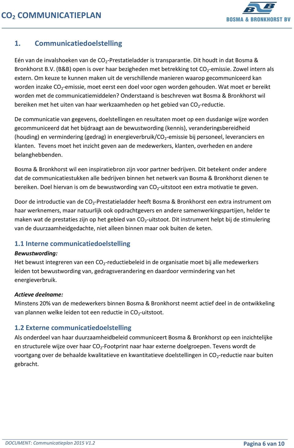 Om keuze te kunnen maken uit de verschillende manieren waarop gecommuniceerd kan worden inzake CO 2 -emissie, moet eerst een doel voor ogen worden gehouden.