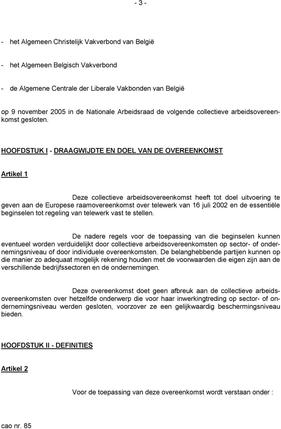 HOOFDSTUK I - DRAAGWIJDTE EN DOEL VAN DE OVEREENKOMST Artikel 1 Deze collectieve arbeidsovereenkomst heeft tot doel uitvoering te geven aan de Europese raamovereenkomst over telewerk van 16 juli 2002