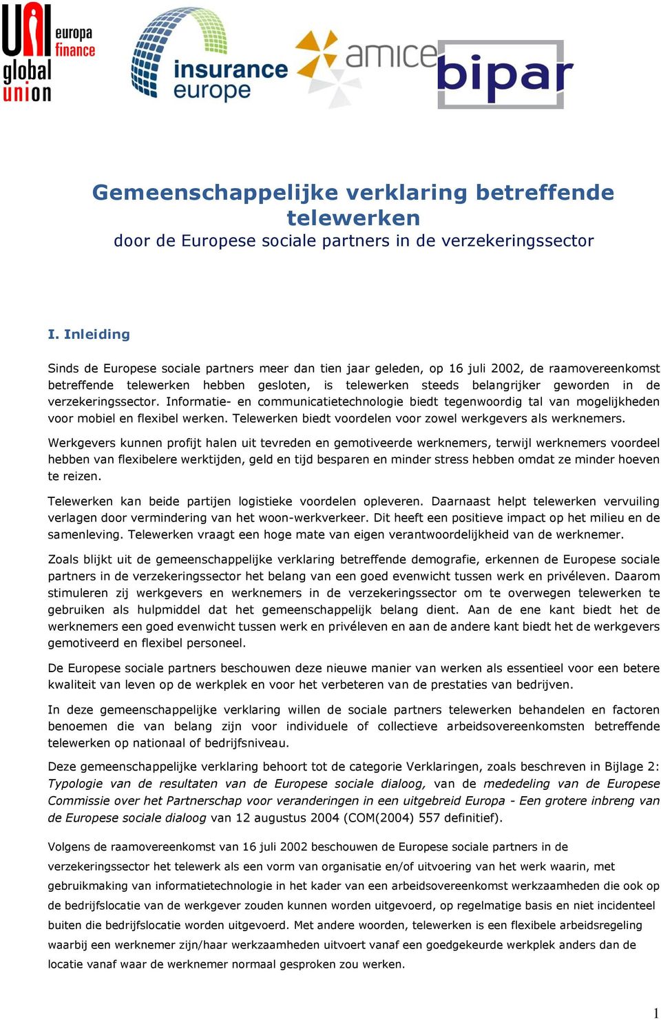 verzekeringssector. Informatie- en communicatietechnologie biedt tegenwoordig tal van mogelijkheden voor mobiel en flexibel werken. Telewerken biedt voordelen voor zowel werkgevers als werknemers.