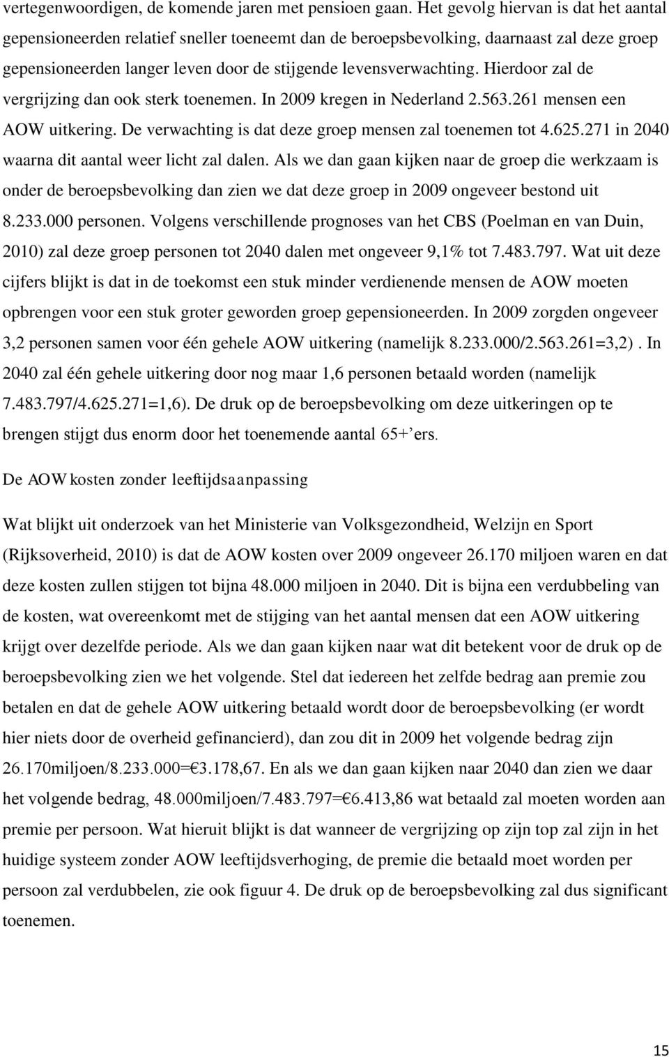 Hierdoor zal de vergrijzing dan ook sterk toenemen. In 2009 kregen in Nederland 2.563.261 mensen een AOW uitkering. De verwachting is dat deze groep mensen zal toenemen tot 4.625.