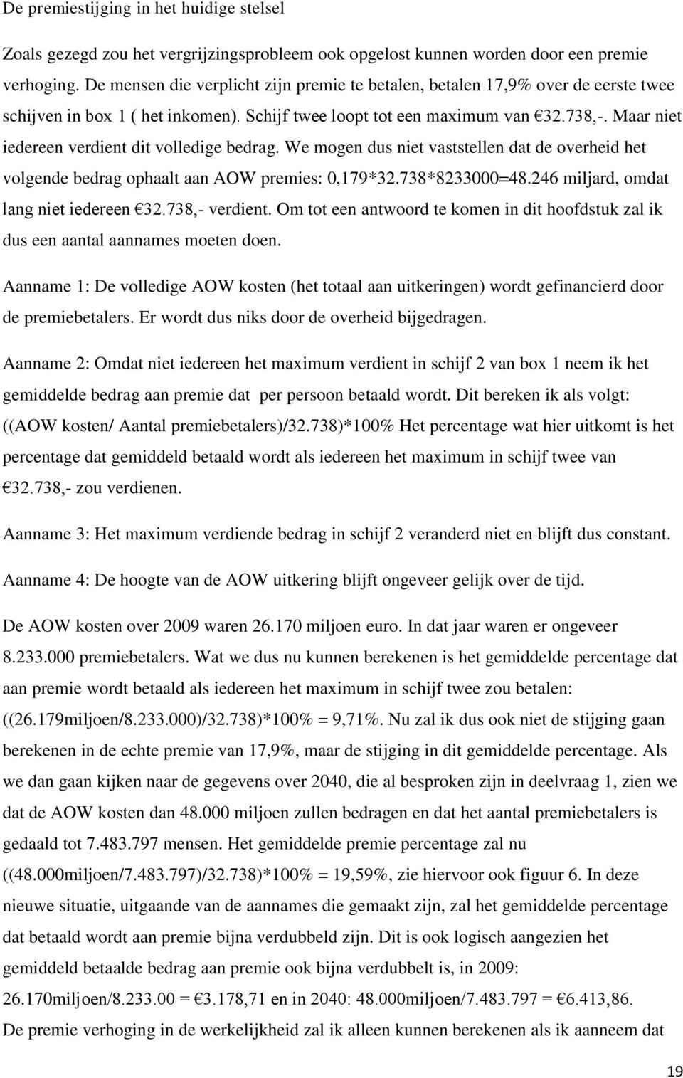 Maar niet iedereen verdient dit volledige bedrag. We mogen dus niet vaststellen dat de overheid het volgende bedrag ophaalt aan AOW premies: 0,179*32.738*8233000=48.