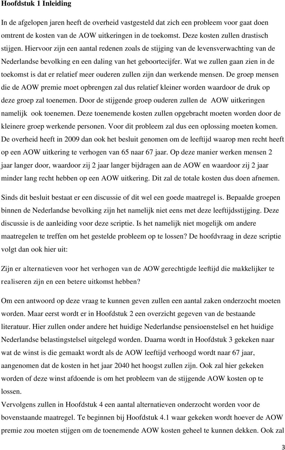 Wat we zullen gaan zien in de toekomst is dat er relatief meer ouderen zullen zijn dan werkende mensen.