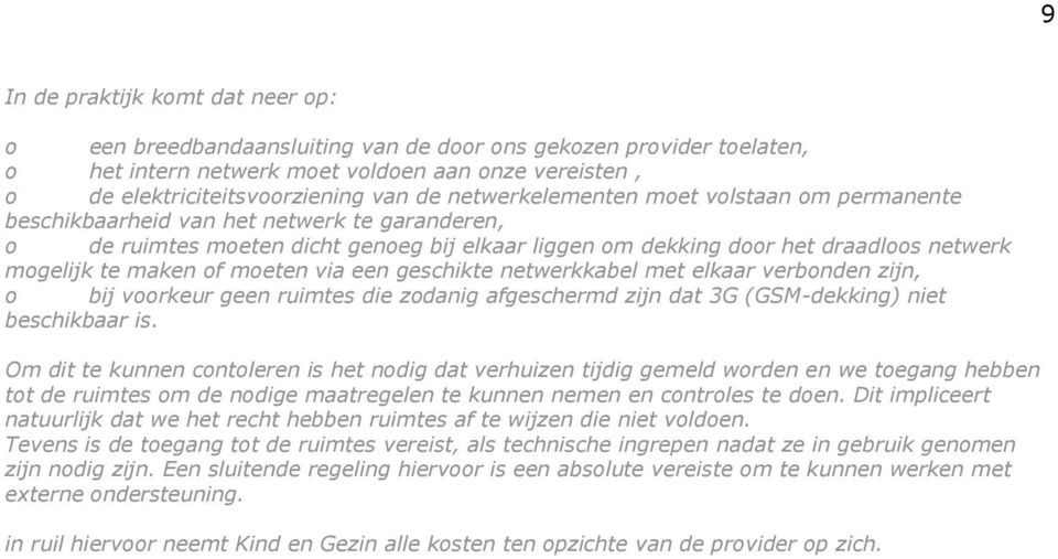 of moeten via een geschikte netwerkkabel met elkaar verbonden zijn, o bij voorkeur geen ruimtes die zodanig afgeschermd zijn dat 3G (GSM-dekking) niet beschikbaar is.