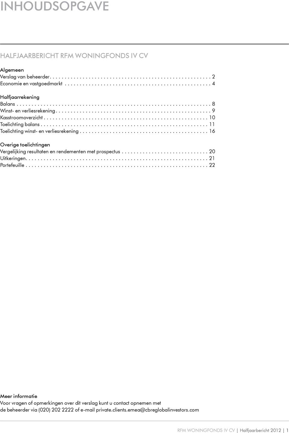 ..16 Overige toelichtingen Vergelijking resultaten en rendementen met prospectus...20 Uitkeringen....21 Portefeuille.