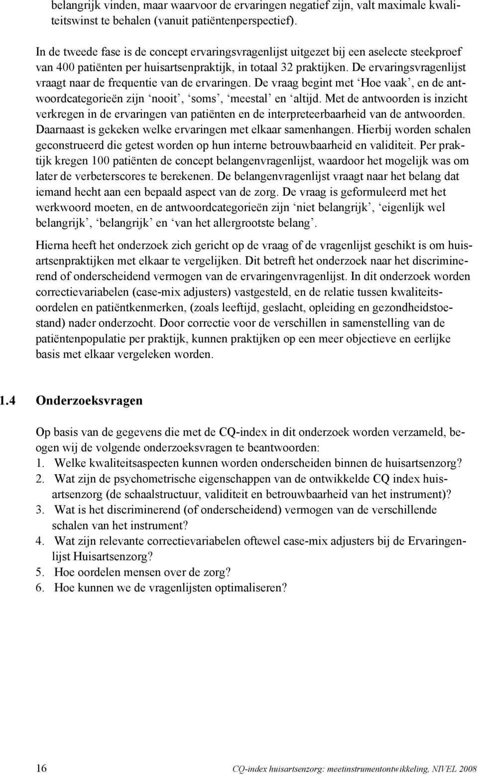 De ervaringsvragenlijst vraagt naar de frequentie van de ervaringen. De vraag begint met Hoe vaak, en de antwoordcategorieën zijn nooit, soms, meestal en altijd.