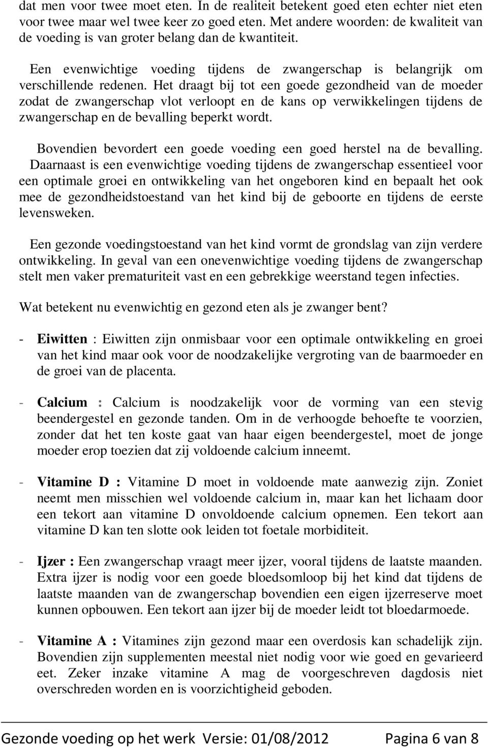 Het draagt bij tot een goede gezondheid van de moeder zodat de zwangerschap vlot verloopt en de kans op verwikkelingen tijdens de zwangerschap en de bevalling beperkt wordt.