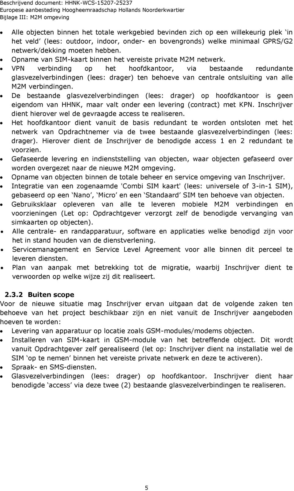 VPN verbinding op het hoofdkantoor, via bestaande redundante glasvezelverbindingen (lees: drager) ten behoeve van centrale ontsluiting van alle M2M verbindingen.