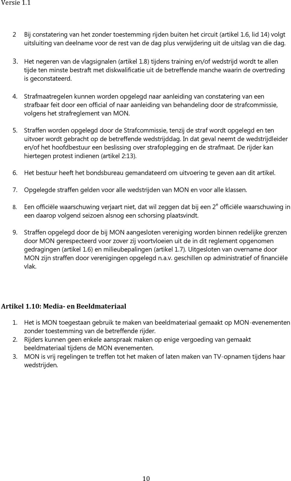 8) tijdens training en/of wedstrijd wordt te allen tijde ten minste bestraft met diskwalificatie uit de betreffende manche waarin de overtreding is geconstateerd. 4.