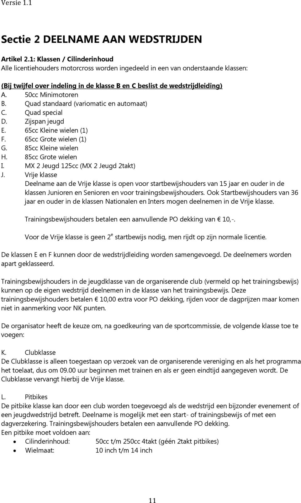 50cc Minimotoren B. Quad standaard (variomatic en automaat) C. Quad special D. Zijspan jeugd E. 65cc Kleine wielen (1) F. 65cc Grote wielen (1) G. 85cc Kleine wielen H. 85cc Grote wielen I.