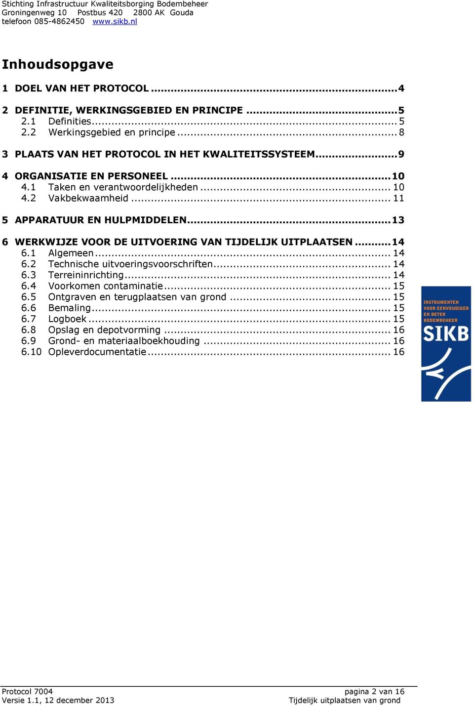 .. 11 5 APPARATUUR EN HULPMIDDELEN... 13 6 WERKWIJZE VOOR DE UITVOERING VAN TIJDELIJK UITPLAATSEN... 14 6.1 Algemeen... 14 6.2 Technische uitvoeringsvoorschriften... 14 6.3 Terreininrichting.