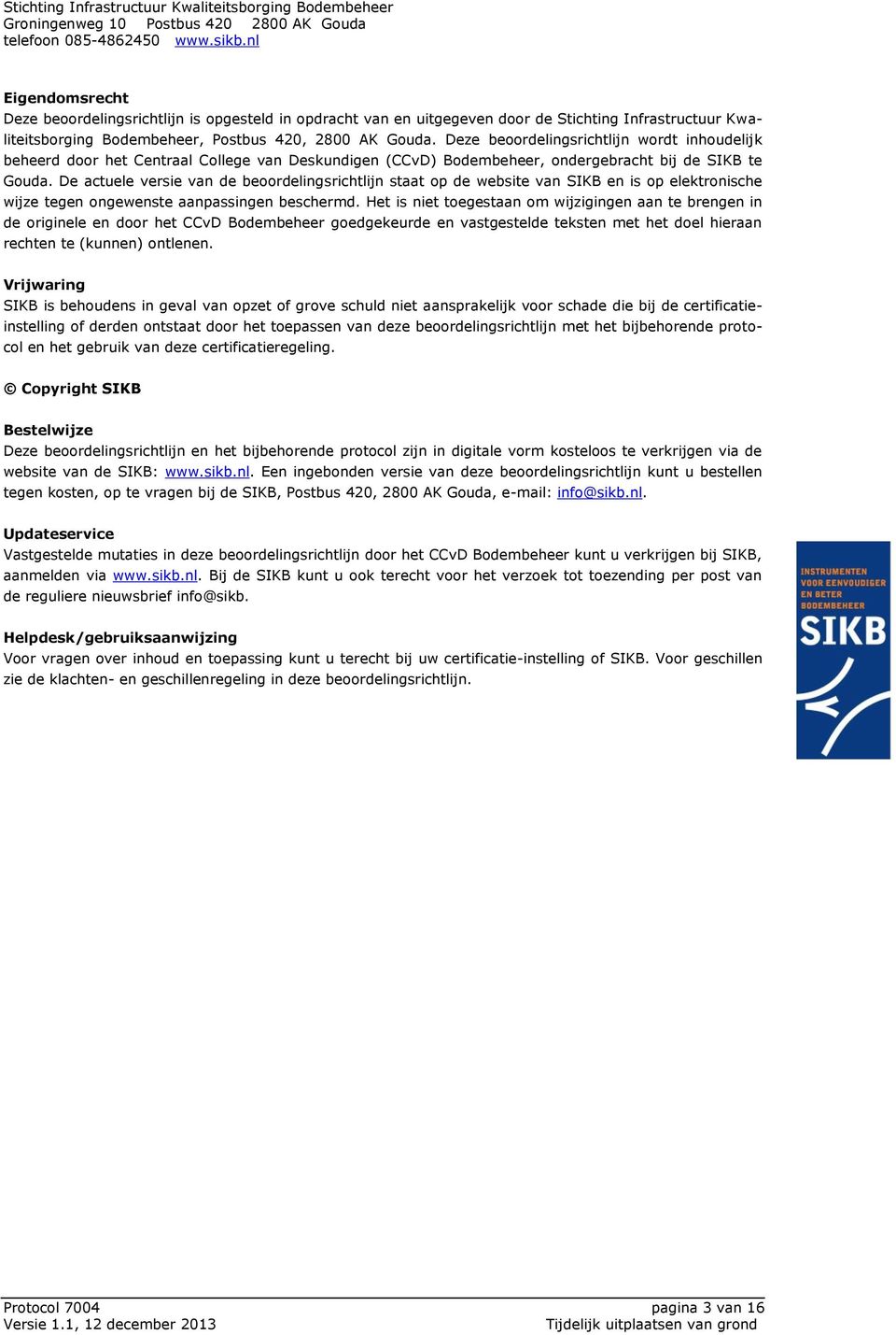 De actuele versie van de beoordelingsrichtlijn staat op de website van SIKB en is op elektronische wijze tegen ongewenste aanpassingen beschermd.