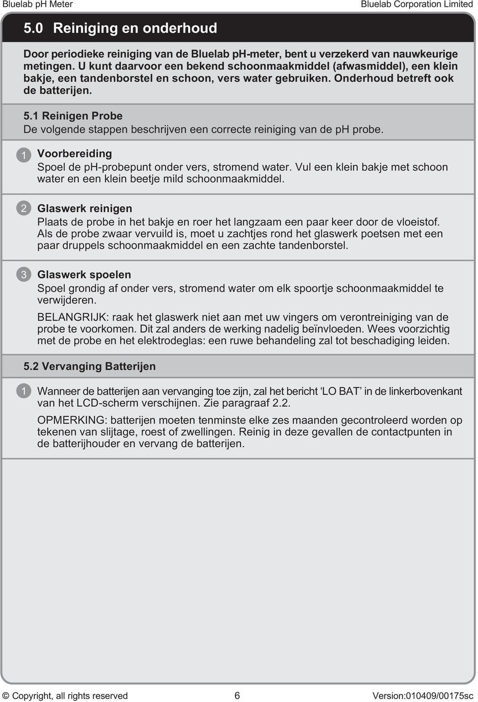 1 Reinigen Probe De volgende stappen beschrijven een correcte reiniging van de ph probe. 1 Voorbereiding Spoel de ph-probepunt onder vers, stromend water.