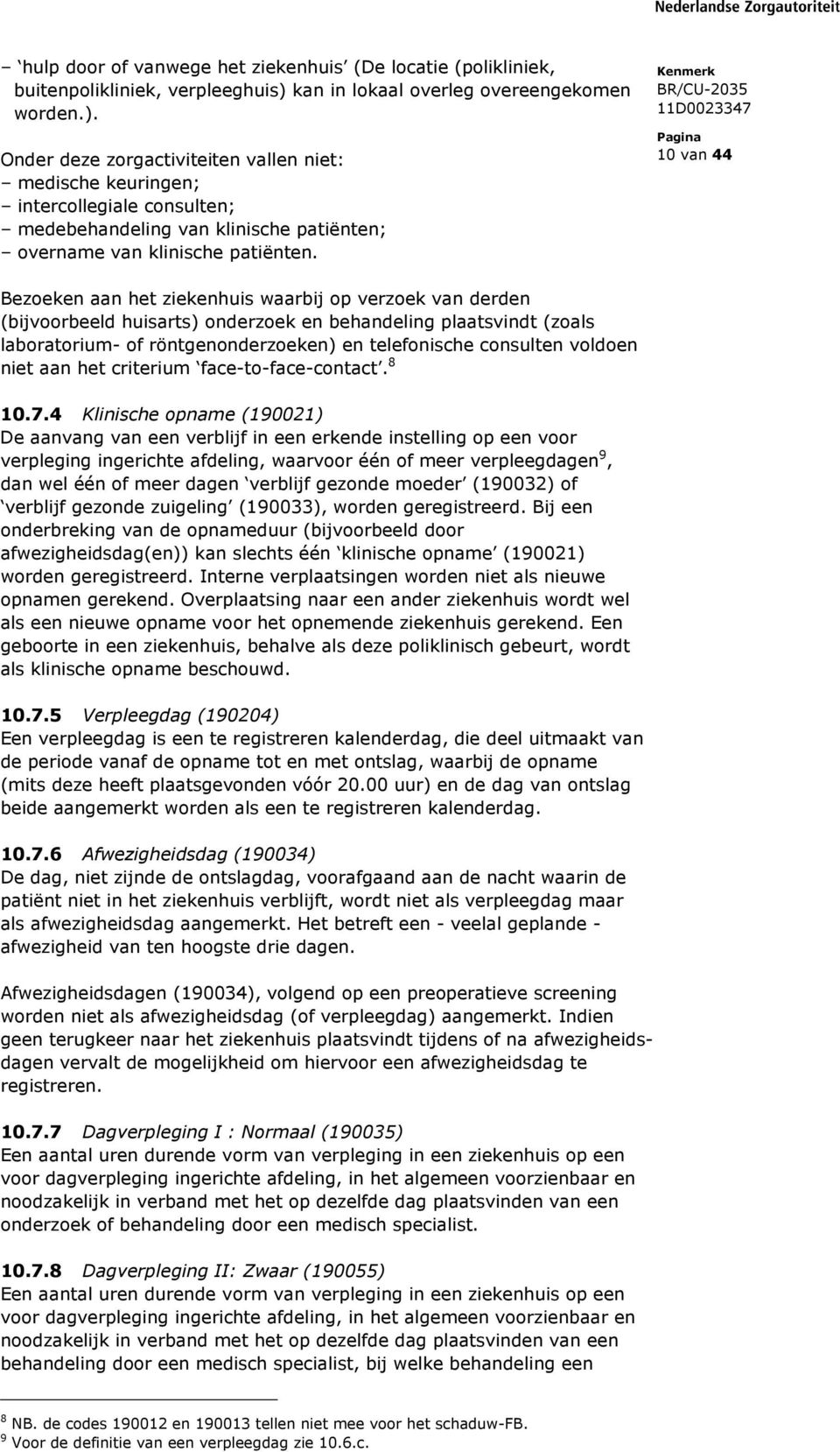 Onder deze zorgactiviteiten vallen niet: medische keuringen; intercollegiale consulten; medebehandeling van klinische patiënten; overname van klinische patiënten.