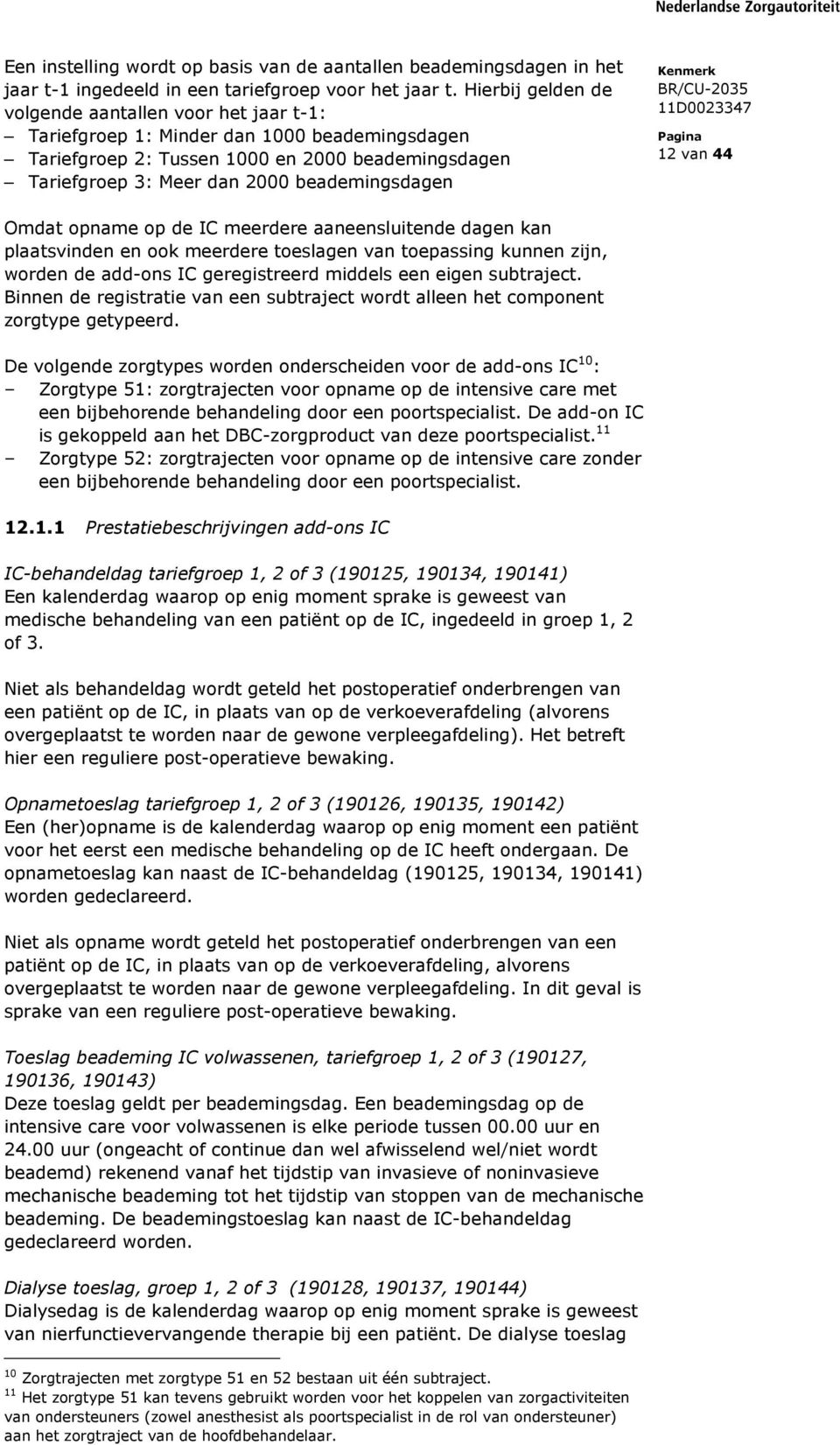 12 van 44 Omdat opname op de IC meerdere aaneensluitende dagen kan plaatsvinden en ook meerdere toeslagen van toepassing kunnen zijn, worden de add-ons IC geregistreerd middels een eigen subtraject.