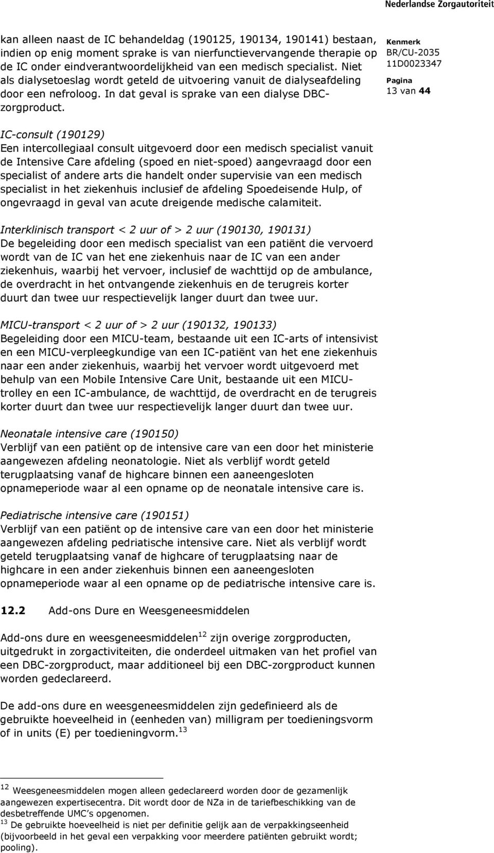 13 van 44 IC-consult (190129) Een intercollegiaal consult uitgevoerd door een medisch specialist vanuit de Intensive Care afdeling (spoed en niet-spoed) aangevraagd door een specialist of andere arts