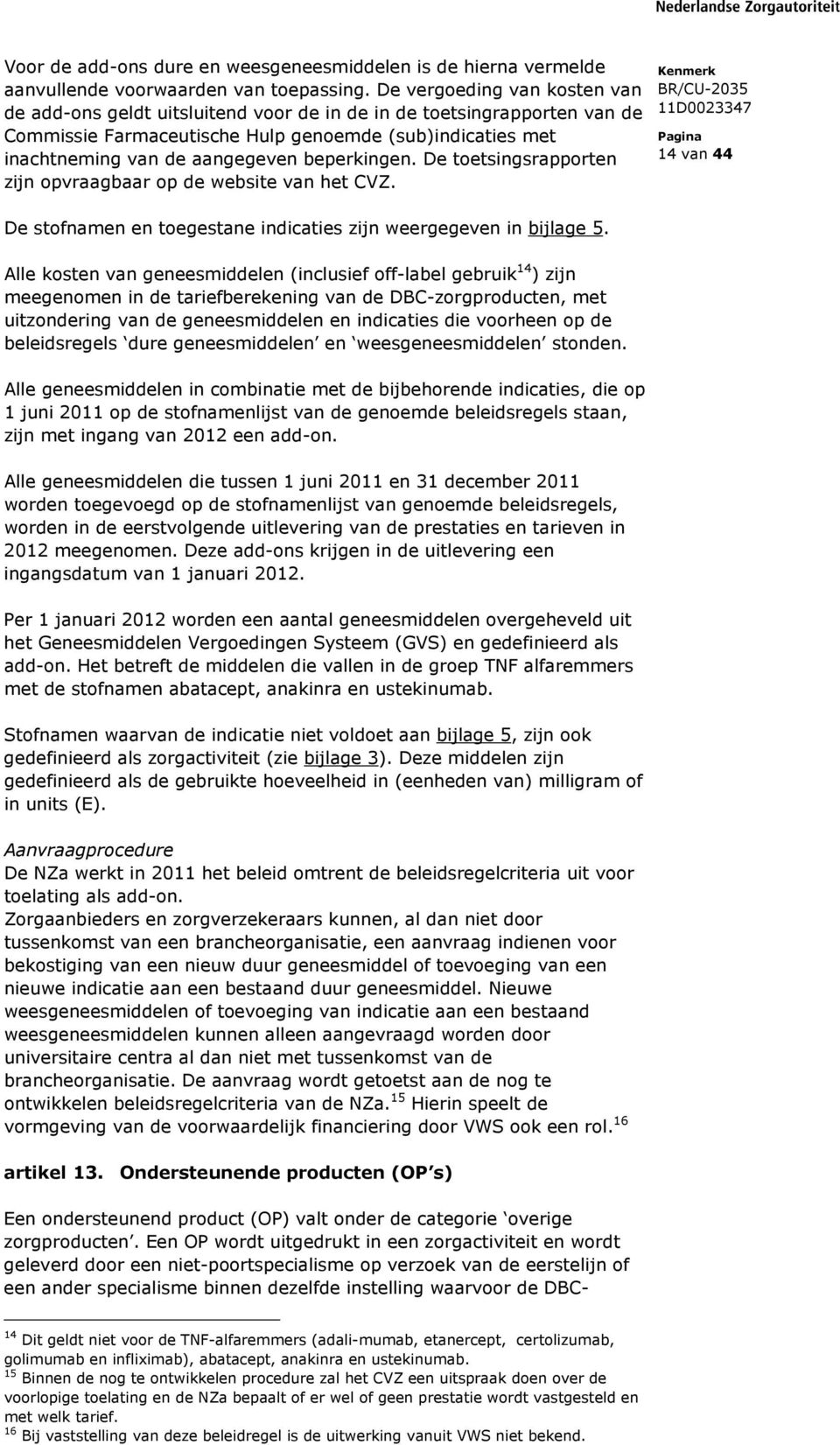 beperkingen. De toetsingsrapporten zijn opvraagbaar op de website van het CVZ. 14 van 44 De stofnamen en toegestane indicaties zijn weergegeven in bijlage 5.