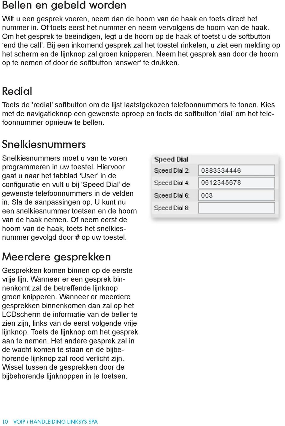 Bij een inkomend gesprek zal het toestel rinkelen, u ziet een melding op het scherm en de lijnknop zal groen knipperen.