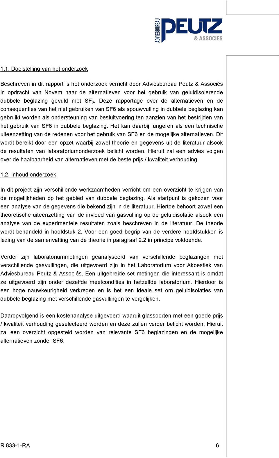 Deze rapportage over de alternatieven en de consequenties van het niet gebruiken van SF6 als spouwvulling in dubbele beglazing kan gebruikt worden als ondersteuning van besluitvoering ten aanzien van