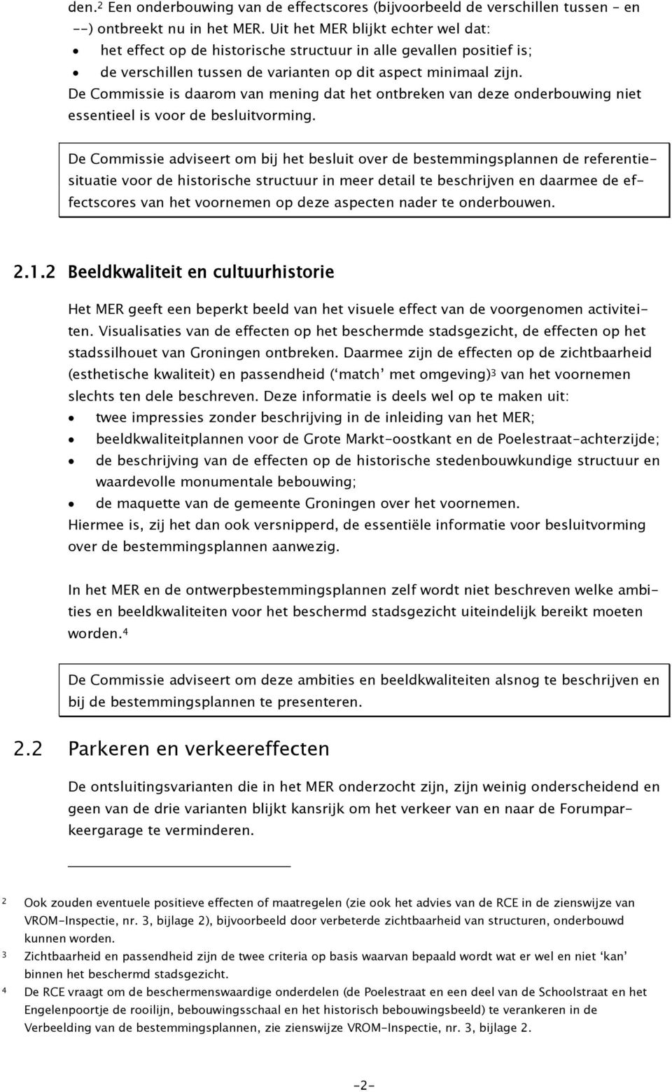 De Commissie is daarom van mening dat het ontbreken van deze onderbouwing niet essentieel is voor de besluitvorming.