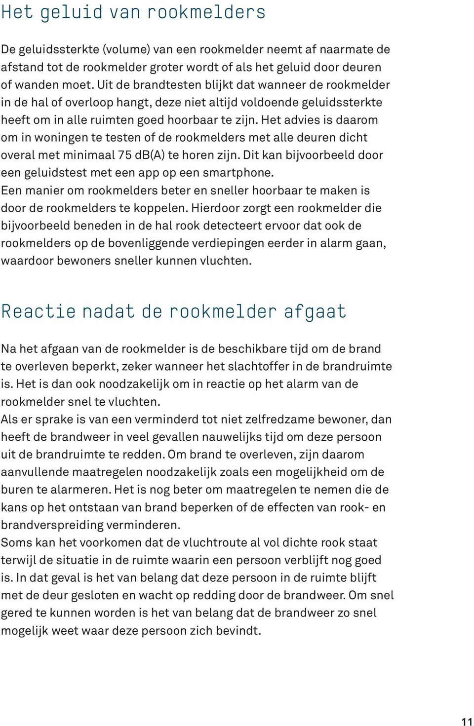 Het advies is daarom om in woningen te testen of de rookmelders met alle deuren dicht overal met minimaal 75 db(a) te horen zijn.