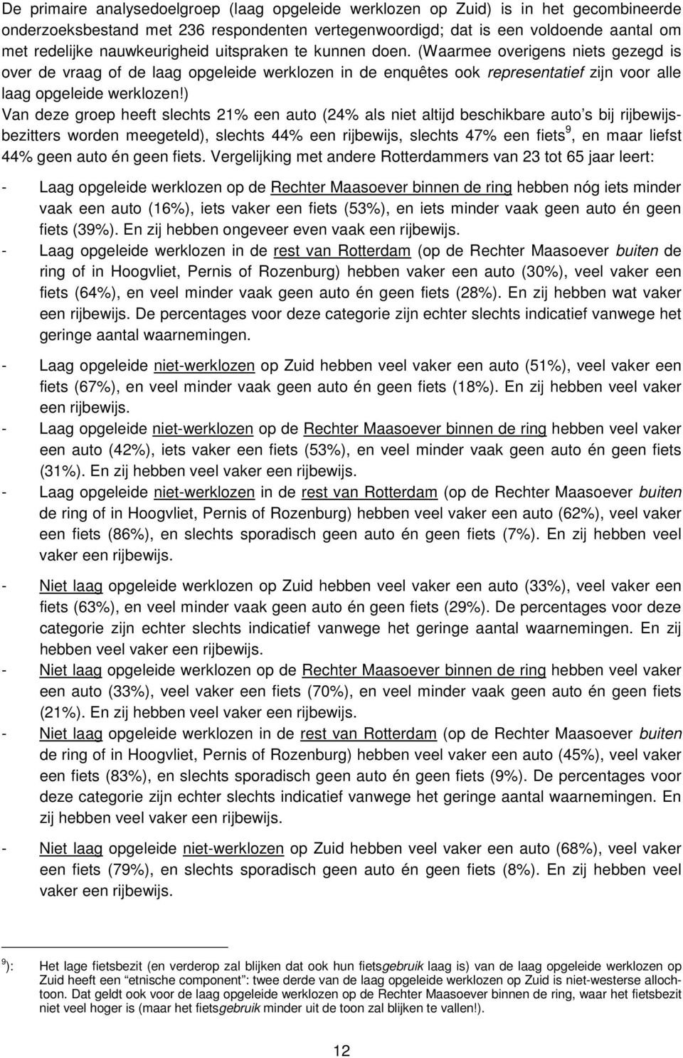 ) Van deze groep heeft slechts 21% een auto (2 als niet altijd beschikbare auto s bij rijbewijsbezitters worden meegeteld), slechts 4 een rijbewijs, slechts 47% een fiets 9, en maar liefst 4 geen