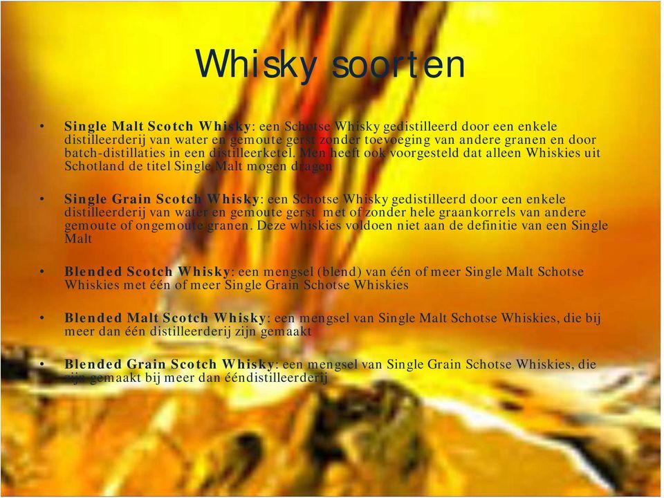 Men heeft ook voorgesteld dat alleen Whiskies uit Schotland de titel Single Malt mogen dragen Single Grain Scotch Whisky: een Schotse Whisky gedistilleerd door een enkele distilleerderij van water en