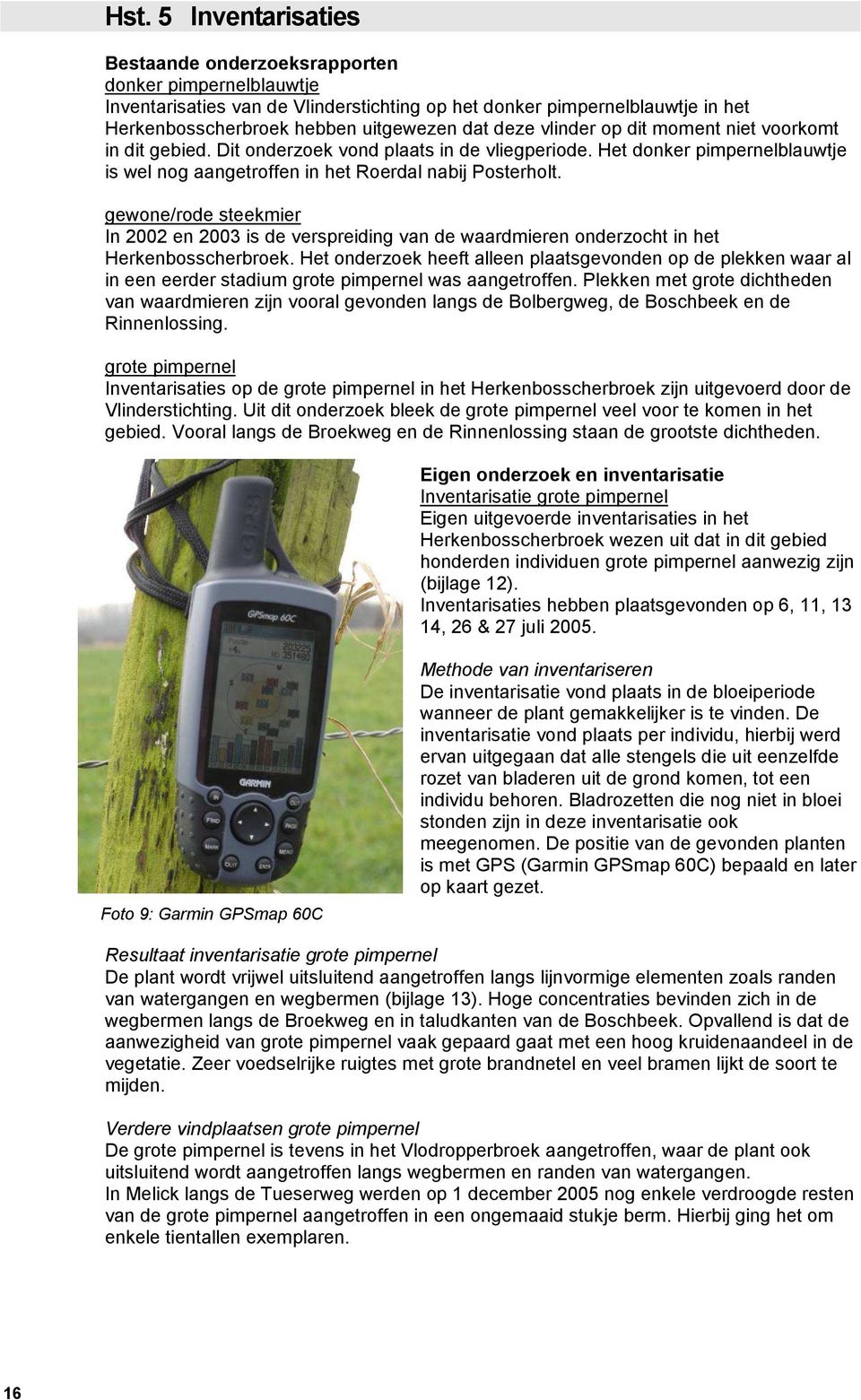 gewone/rode steekmier In 2002 en 2003 is de verspreiding van de waardmieren onderzocht in het Herkenbosscherbroek.