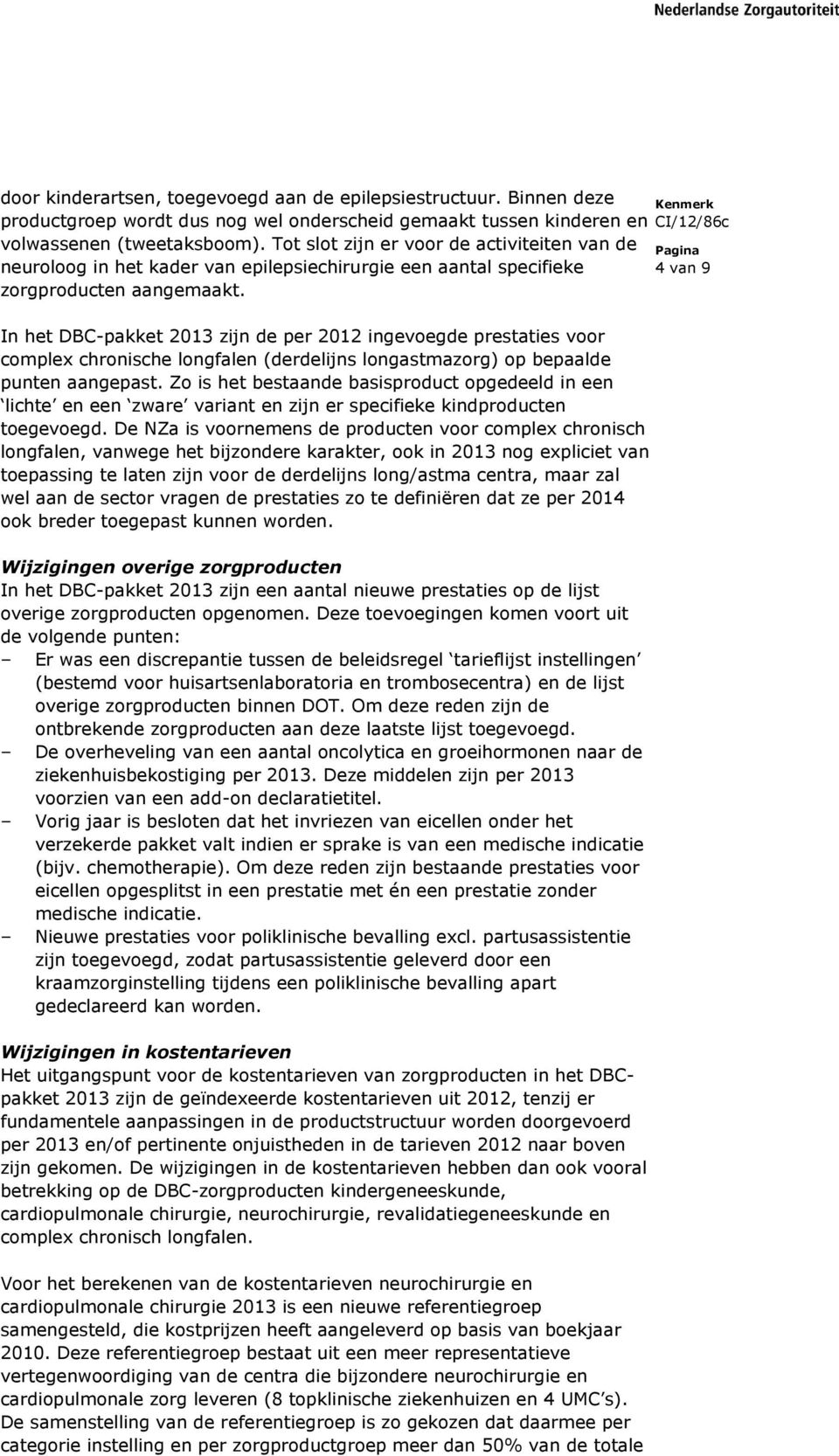 4 van 9 In het DBC-pakket 2013 zijn de per 2012 ingevoegde prestaties voor complex chronische longfalen (derdelijns longastmazorg) op bepaalde punten aangepast.