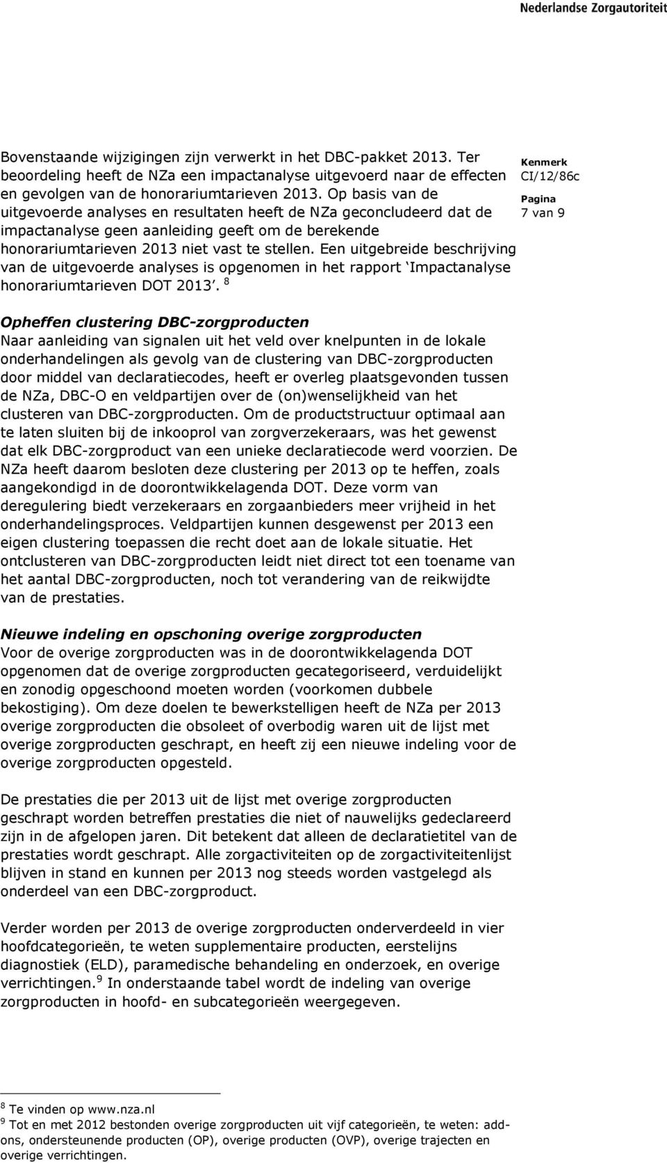 Een uitgebreide beschrijving van de uitgevoerde analyses is opgenomen in het rapport Impactanalyse honorariumtarieven DOT 2013.