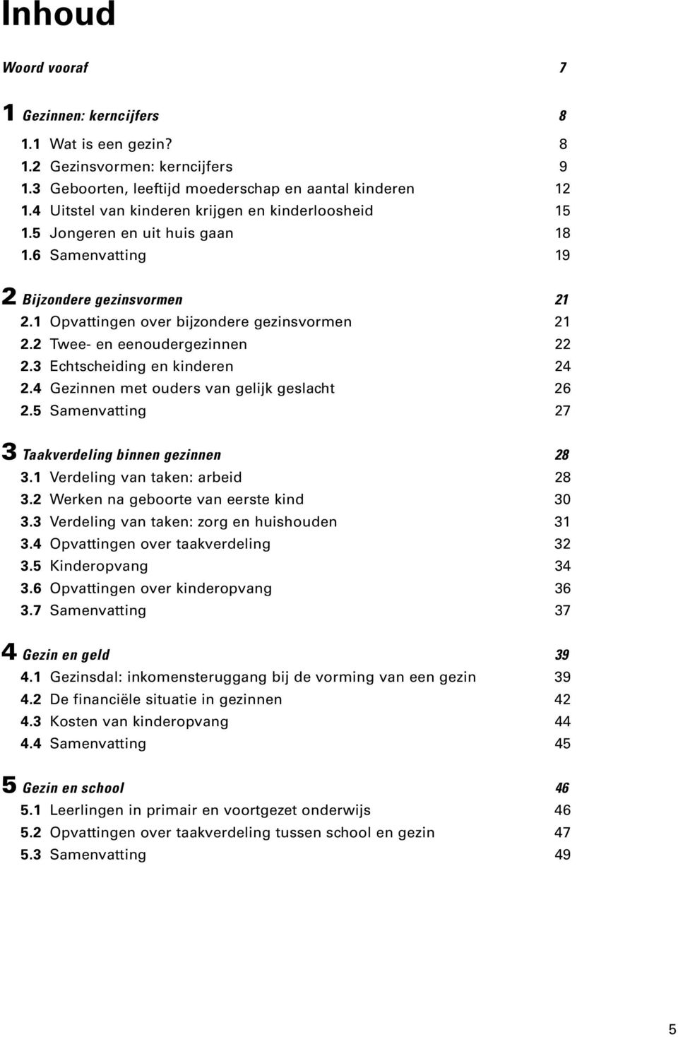 2 Twee- en eenoudergezinnen 22 2.3 Echtscheiding en kinderen 24 2.4 Gezinnen met ouders van gelijk geslacht 26 2.5 Samenvatting 27 3 Taakverdeling binnen gezinnen 28 3.