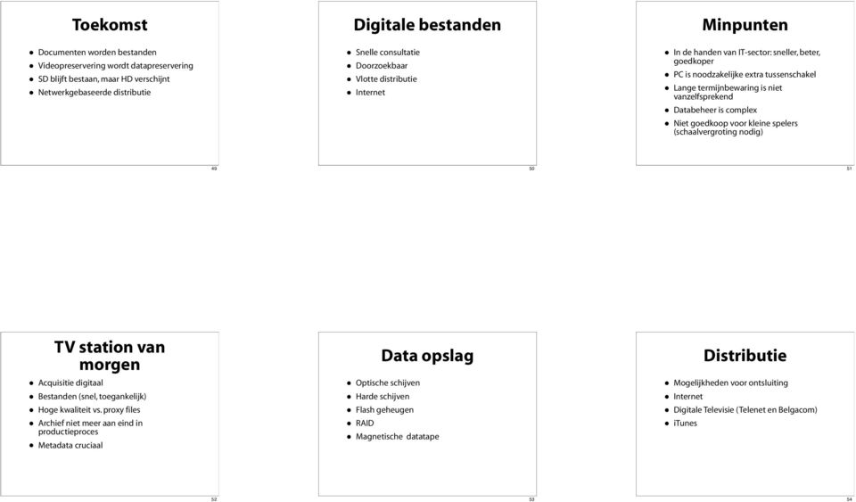 Niet goedkoop voor kleine spelers (schaalvergroting nodig) 49 50 51 TV station van morgen Acquisitie digitaal Bestanden (snel, toegankelijk) Hoge kwaliteit vs.