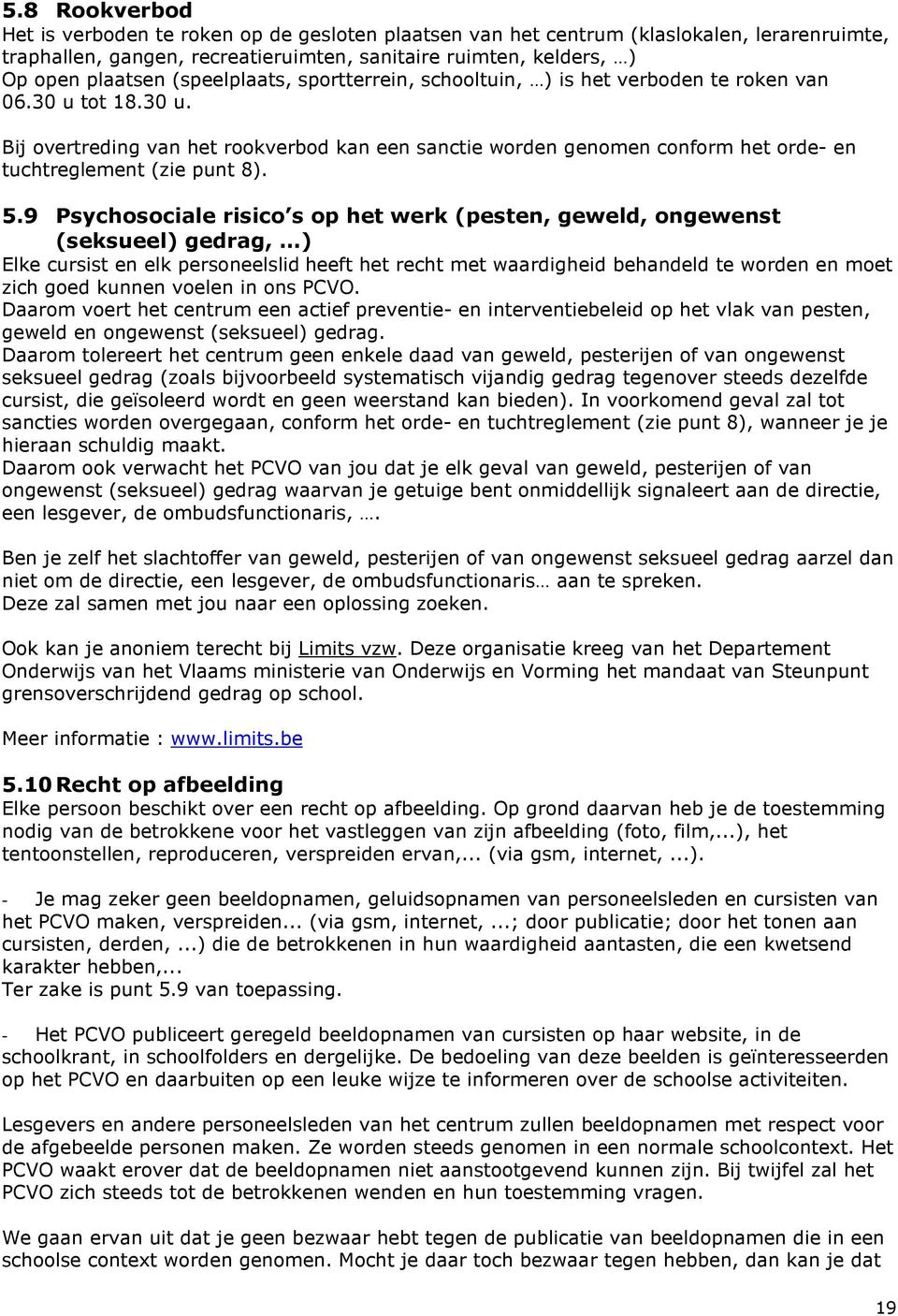 5.9 Psychosociale risico s op het werk (pesten, geweld, ongewenst (seksueel) gedrag, ) Elke cursist en elk personeelslid heeft het recht met waardigheid behandeld te worden en moet zich goed kunnen