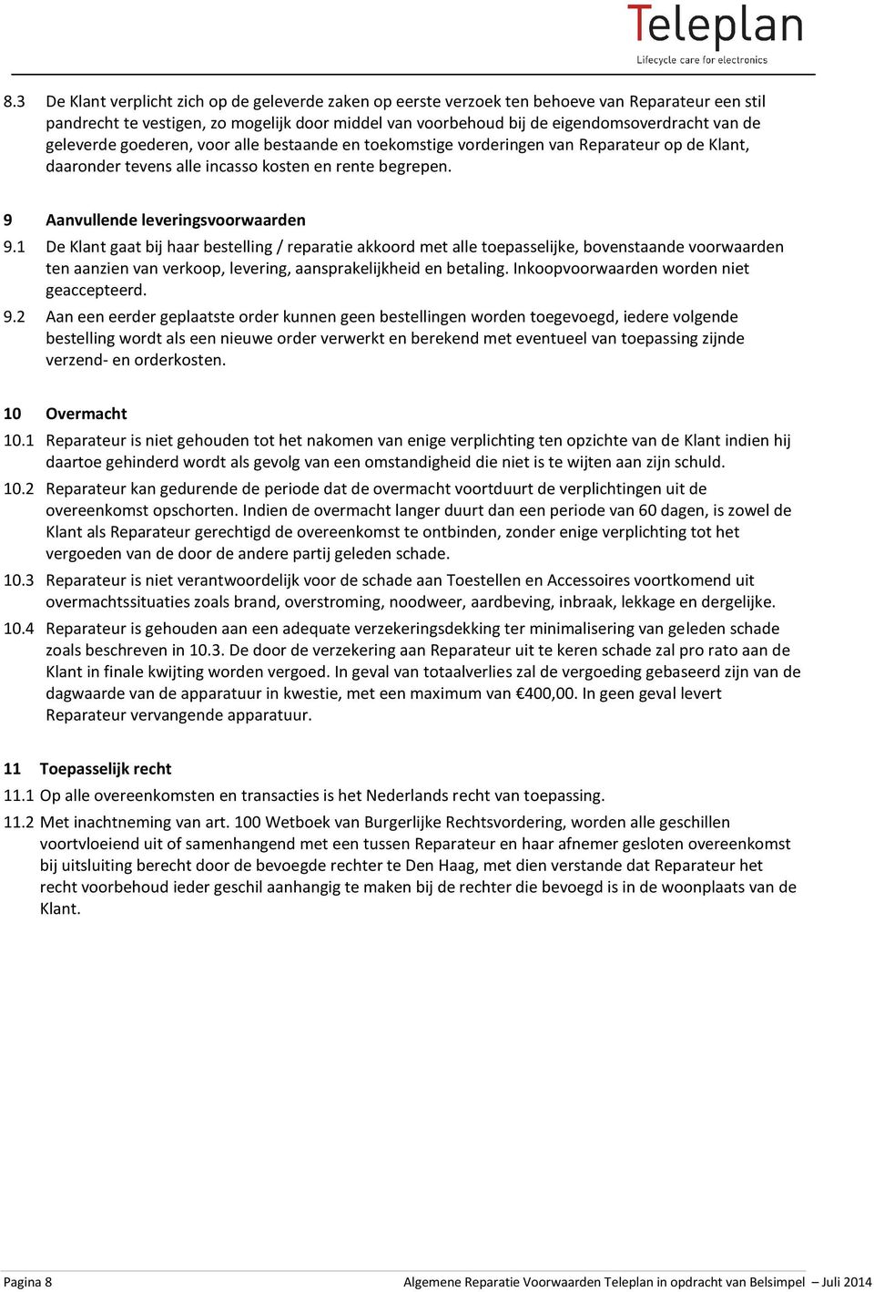 1 De Klant gaat bij haar bestelling / reparatie akkoord met alle toepasselijke, bovenstaande voorwaarden ten aanzien van verkoop, levering, aansprakelijkheid en betaling.