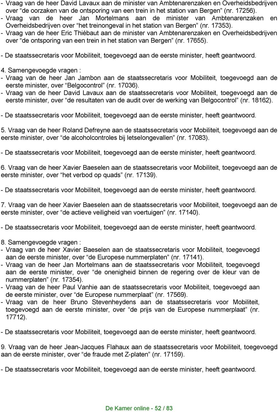 - Vraag van de heer Eric Thiébaut aan de minister van Ambtenarenzaken en Overheidsbedrijven over de ontsporing van een trein in het station van Bergen (nr. 17655).