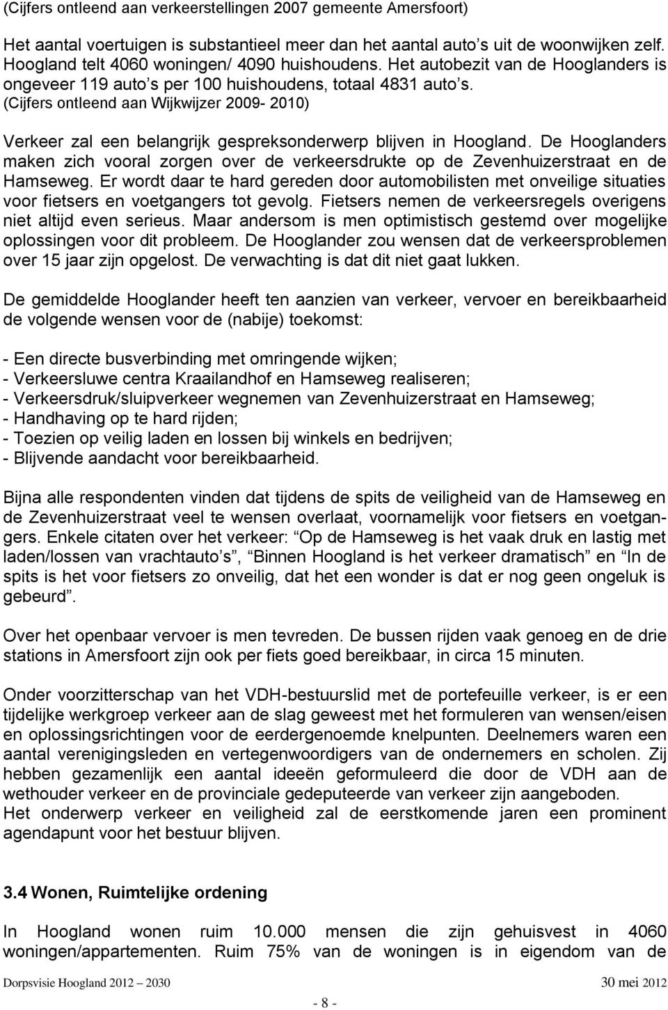 (Cijfers ontleend aan Wijkwijzer 2009-2010) Verkeer zal een belangrijk gespreksonderwerp blijven in Hoogland.