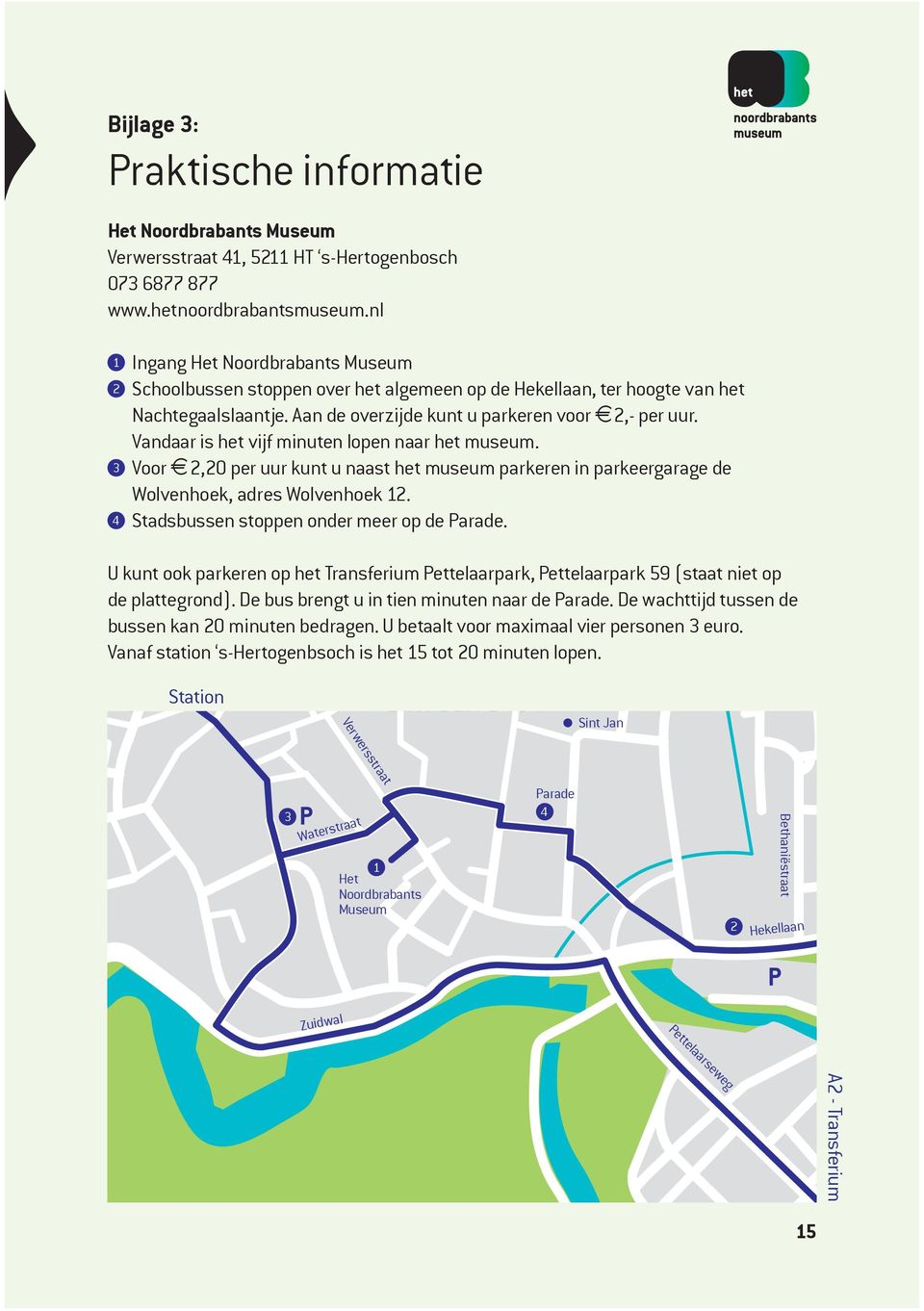 Vandaar is het vijf minuten lopen naar het museum. 3 Voor h2,20 per uur kunt u naast het museum parkeren in parkeergarage de Wolvenhoek, adres Wolvenhoek 12.