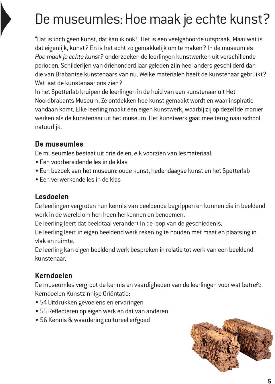 Schilderijen van driehonderd jaar geleden zijn heel anders geschilderd dan die van Brabantse kunstenaars van nu. Welke materialen heeft de kunstenaar gebruikt? Wat laat de kunstenaar ons zien?