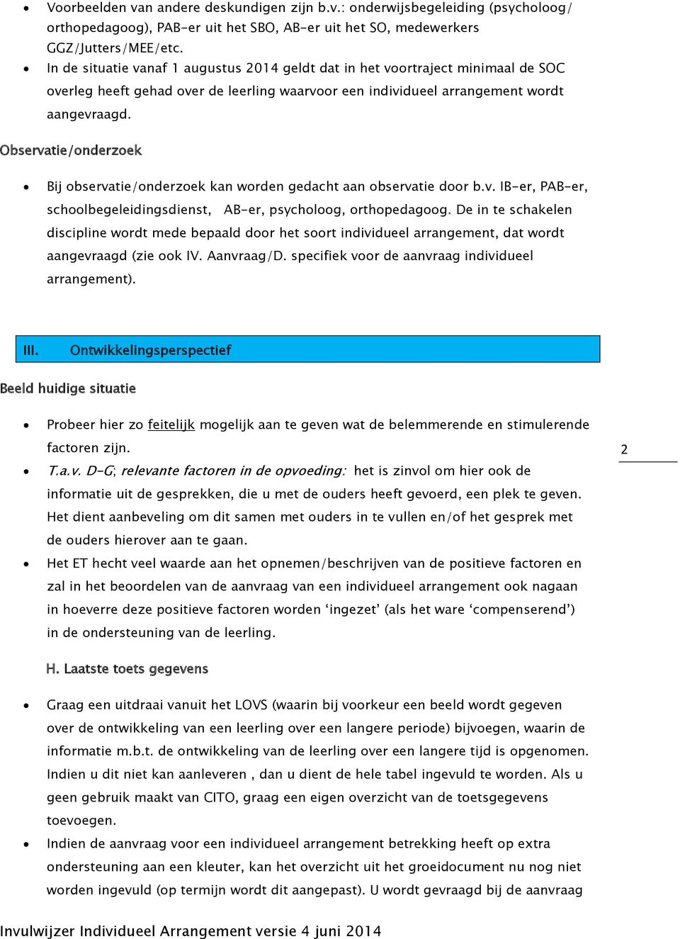 Observatie/onderzoek Bij observatie/onderzoek kan worden gedacht aan observatie door b.v. IB-er, PAB-er, schoolbegeleidingsdienst, AB-er, psycholoog, orthopedagoog.