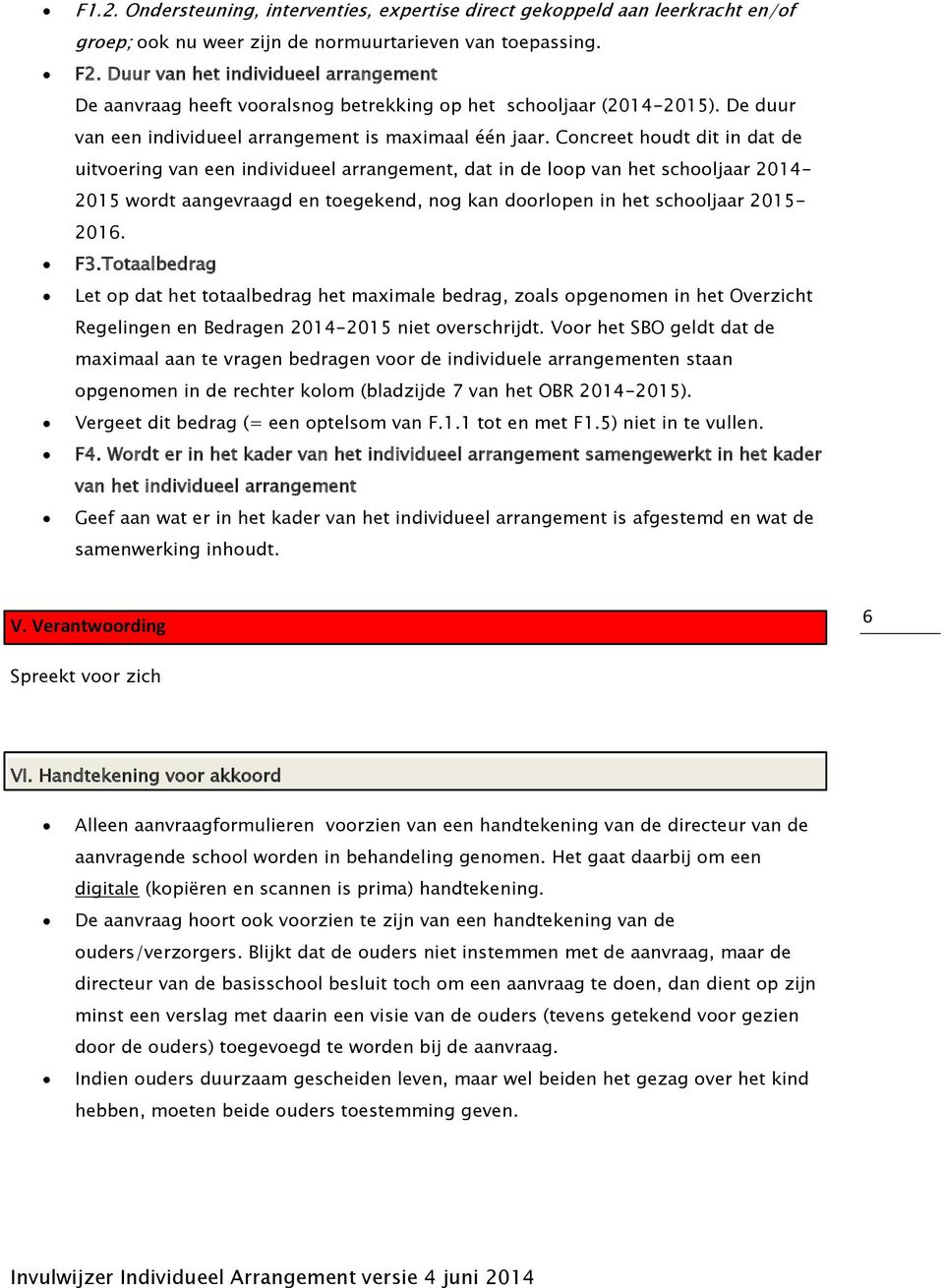 Concreet houdt dit in dat de uitvoering van een individueel arrangement, dat in de loop van het schooljaar 2014-2015 wordt aangevraagd en toegekend, nog kan doorlopen in het schooljaar 2015-2016. F3.