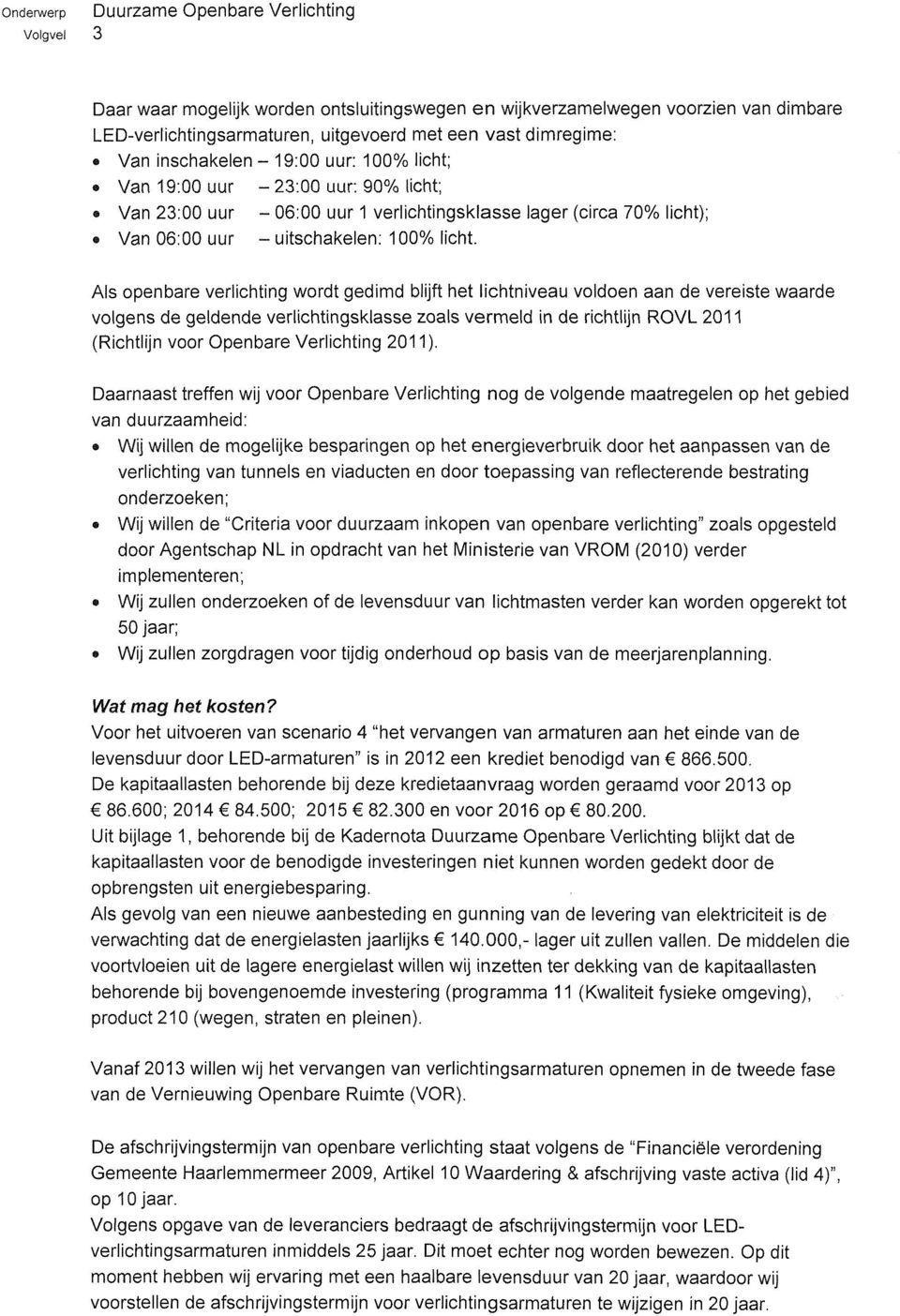 Als openbare verlichting wordt gedimd blijft het lichtniveau voldoen aan de vereiste waarde volgens de geldende verlichtingsklasse zoals vermeld in de richtlijn ROVL 201 1 (Richtlijn voor Openbare