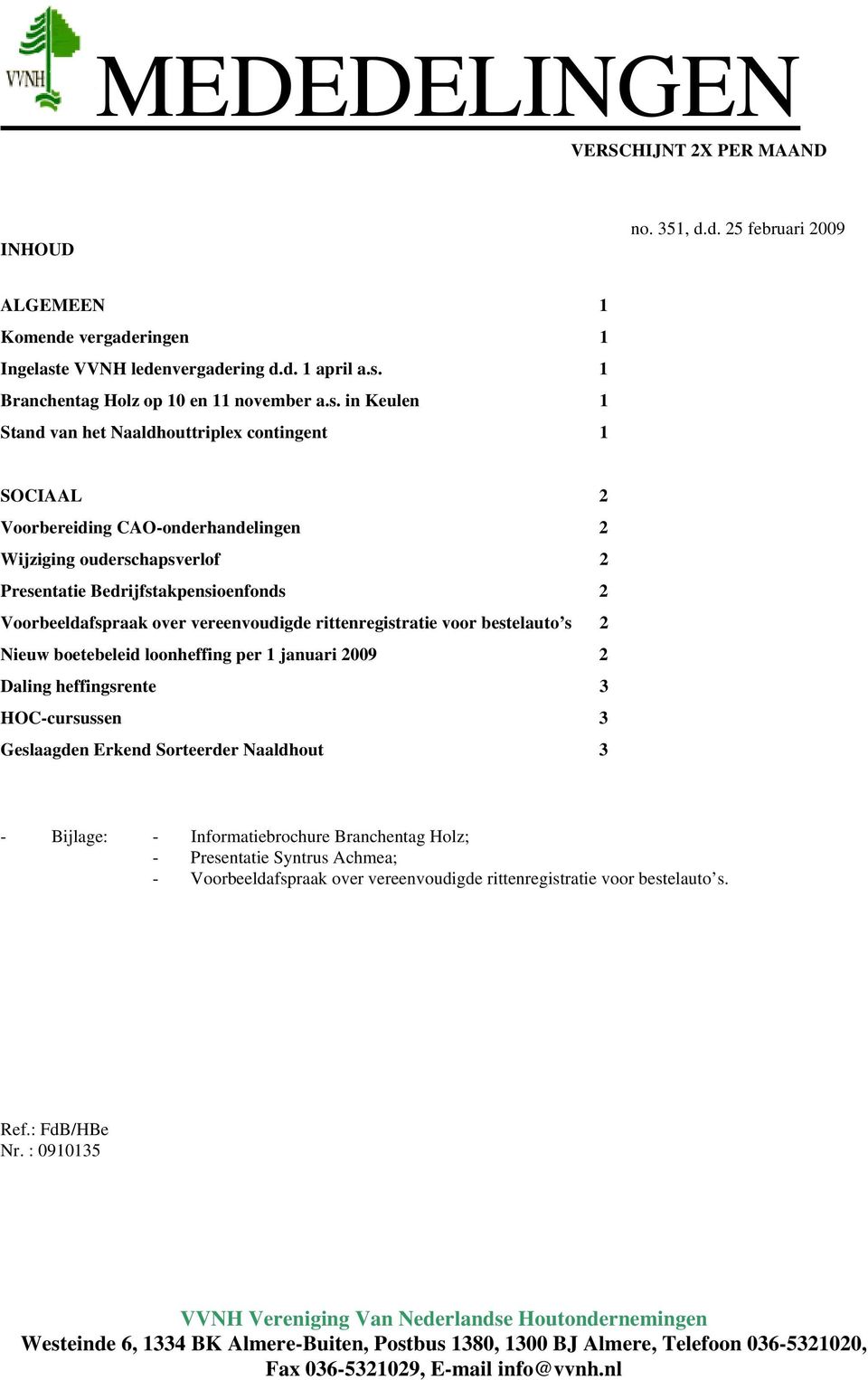vereenvoudigde rittenregistratie voor bestelauto s 2 Nieuw boetebeleid loonheffing per 1 januari 2009 2 Daling heffingsrente 3 HOC-cursussen 3 Geslaagden Erkend Sorteerder Naaldhout 3 - Bijlage: -