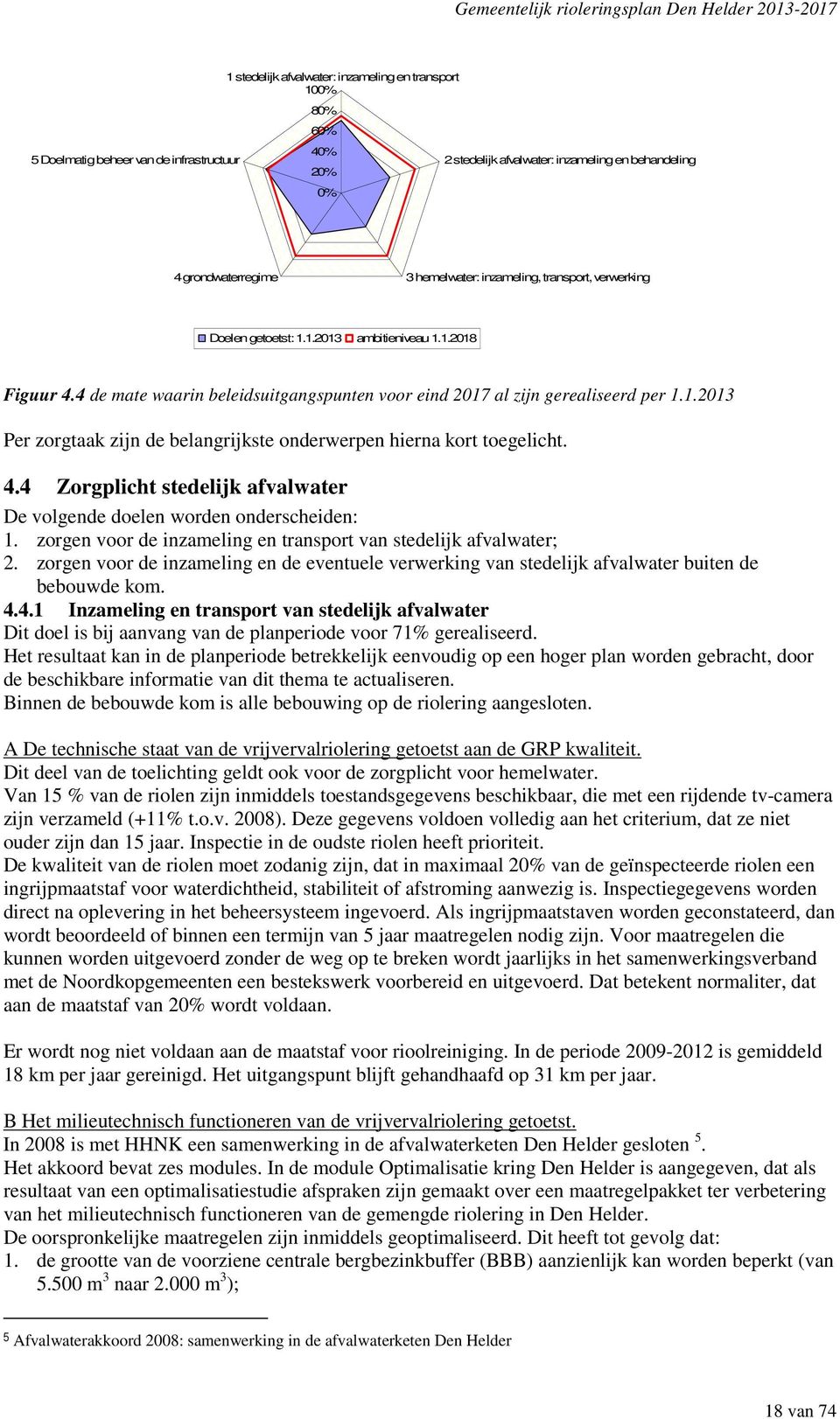 4.4 Zorgplicht stedelijk afvalwater De volgende doelen worden onderscheiden: 1. zorgen voor de inzameling en transport van stedelijk afvalwater; 2.