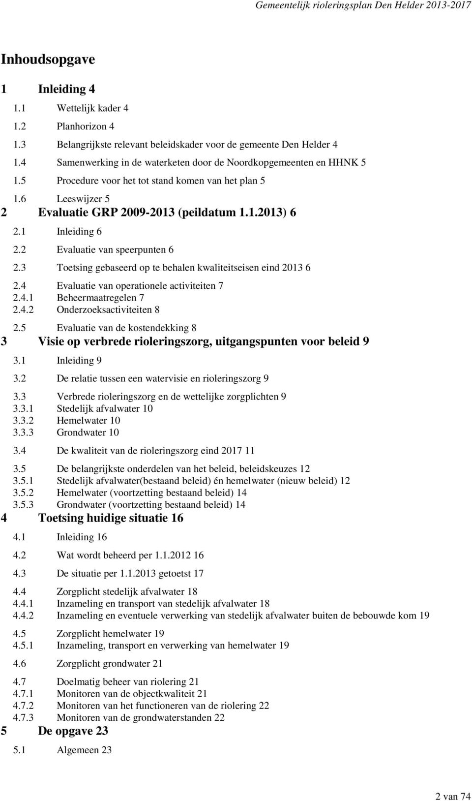 1 Inleiding 6 2.2 Evaluatie van speerpunten 6 2.3 Toetsing gebaseerd op te behalen kwaliteitseisen eind 2013 6 2.4 Evaluatie van operationele activiteiten 7 2.4.1 Beheermaatregelen 7 2.4.2 Onderzoeksactiviteiten 8 2.