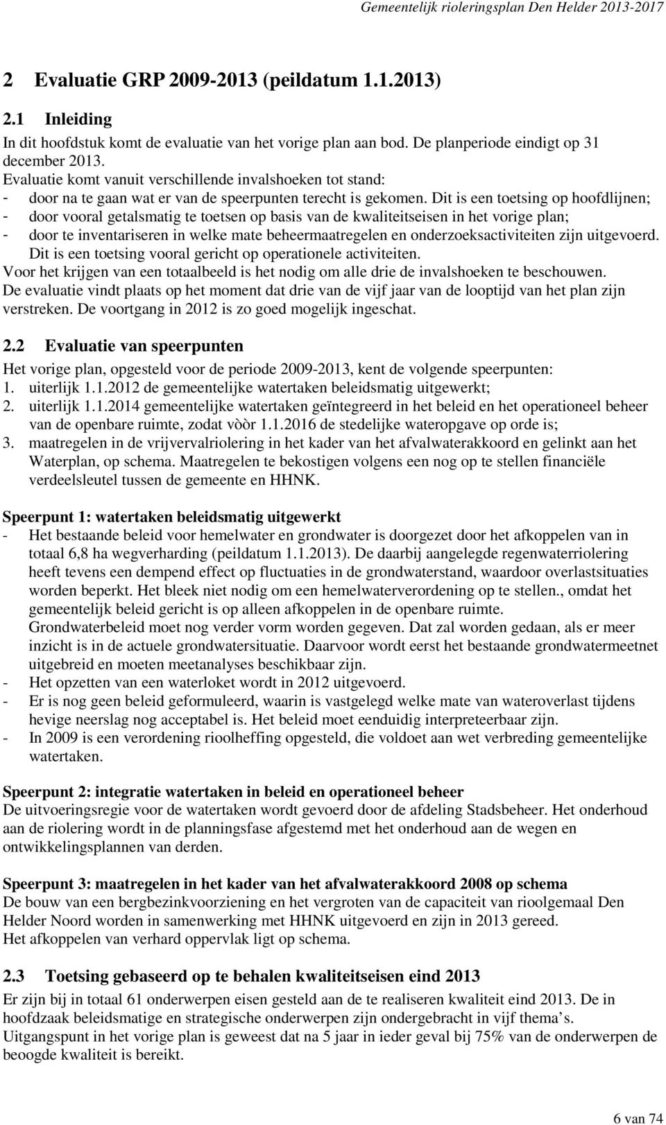 Dit is een toetsing op hoofdlijnen; - door vooral getalsmatig te toetsen op basis van de kwaliteitseisen in het vorige plan; - door te inventariseren in welke mate beheermaatregelen en