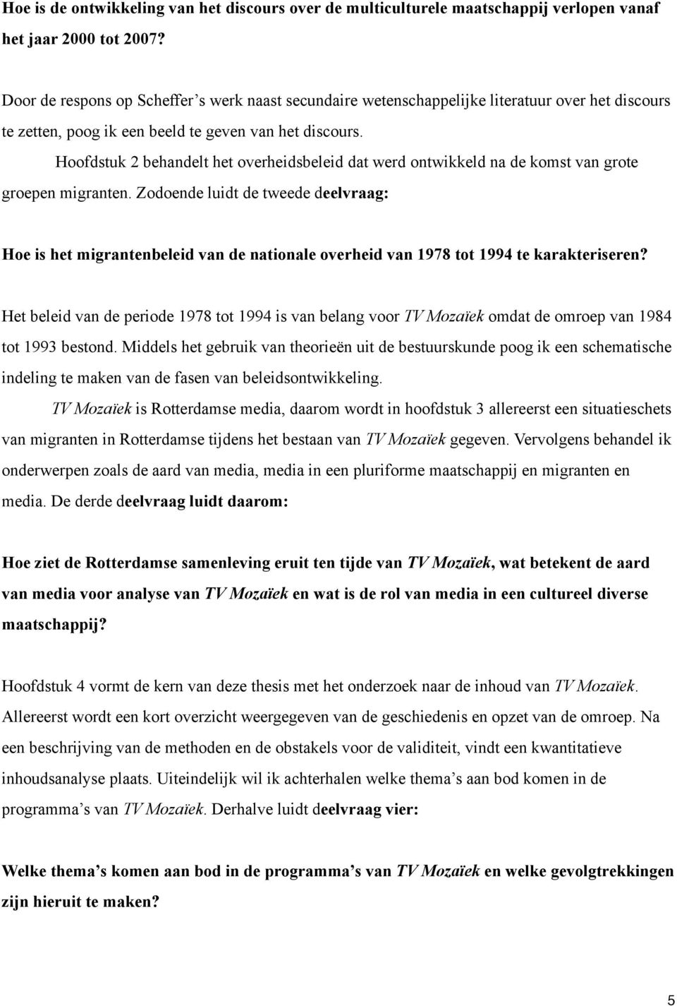 Hoofdstuk 2 behandelt het overheidsbeleid dat werd ontwikkeld na de komst van grote groepen migranten.