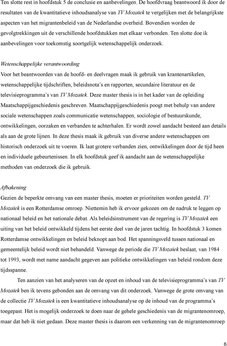 Bovendien worden de gevolgtrekkingen uit de verschillende hoofdstukken met elkaar verbonden. Ten slotte doe ik aanbevelingen voor toekomstig soortgelijk wetenschappelijk onderzoek.