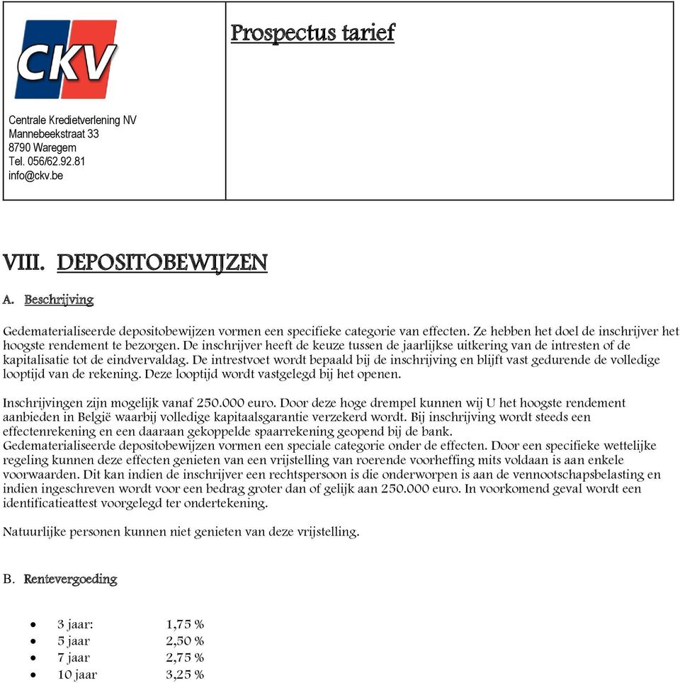 De intrestvoet wordt bepaald bij de inschrijving en blijft vast gedurende de volledige looptijd van de rekening. Deze looptijd wordt vastgelegd bij het openen. Inschrijvingen zijn mogelijk vanaf 250.