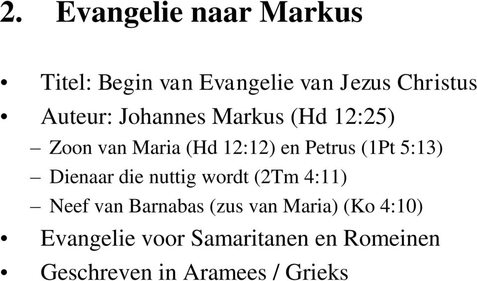 5:13) Dienaar die nuttig wordt (2Tm 4:11) Neef van Barnabas (zus van Maria)